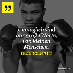 Unmöglich sind nur große Worte, von kleinen Menschen.