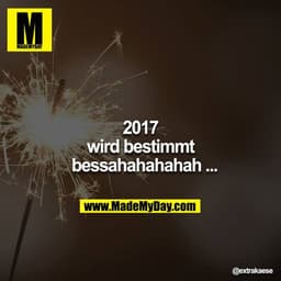 2017 wird bestimmt bessahahahahah ...