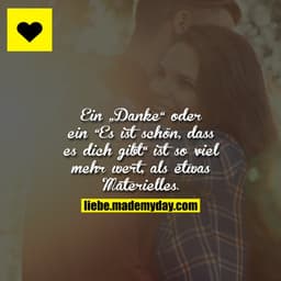 Ein „Danke“ oder ein “Es ist schön, dass es dich gibt“ ist so viel mehr wert, als etwas Materielles.