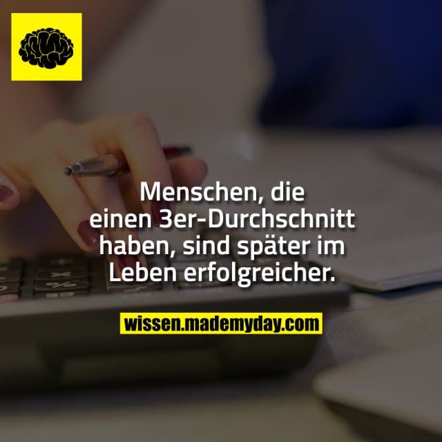 Menschen, die einen 3er-Durchschnitt haben, sind später im Leben erfolgreicher.