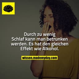 Durch zu wenig Schlaf kann man betrunken werden. Es hat den gleichen Effekt wie Alkohol.