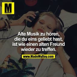 Alte Musik zu hören, die du eins geliebt hast, ist wie einen alten Freund wieder zu treffen.