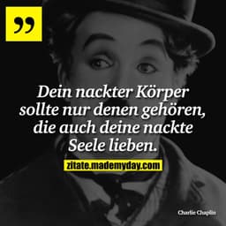 Dein nackter Körper sollte nur denen gehören, die auch deine nackte Seele lieben.