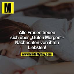 Alle Frauen freuen sich über „Guten Morgen“- Nachrichten von ihren Liebsten!