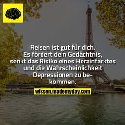 Reisen ist gut für dich. Es fördert dein Gedächtnis, senkt das Risiko eines Herzinfarktes und die Wahrscheinlichkeit Dep