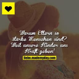 Warum Eltern so starke Menschen sind?
Weil unsere Kinder uns Kraft geben!