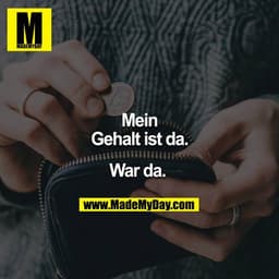 Mein Gehalt ist da. 

War da.