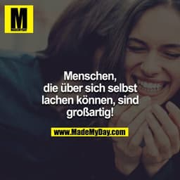 Menschen, die über sich selbst lachen können, sind großartig!