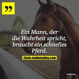 Ein Mann, der die Wahrheit spricht, braucht ein schnelles Pferd.