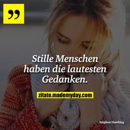 Stille Menschen haben die lautesten Gedanken.