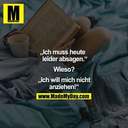 „Ich muss heute leider absagen.“

Wieso?

„Ich will mich nicht anziehen!“