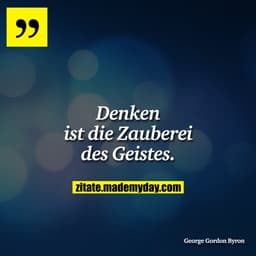 Denken ist die Zauberei des Geistes.