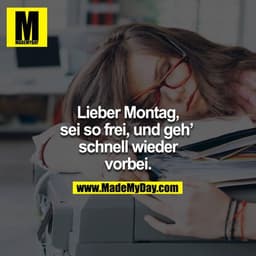 Lieber Montag, sei so frei, und geh' schnell wieder vorbei.