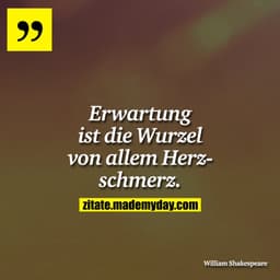 Erwartung ist die Wurzel von allem Herzschmerz.