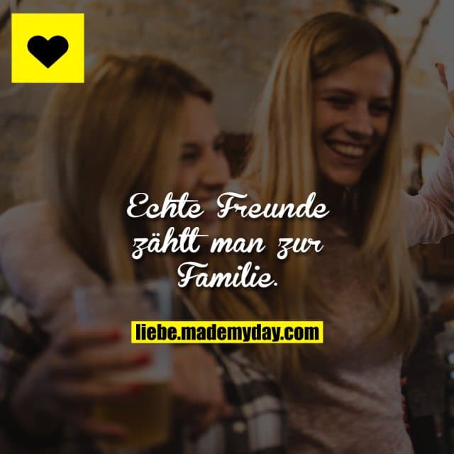 Echte Freunde zählt man zur Familie.