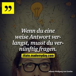 Wenn du eine weise Antwort verlangst, musst du vernünftig fragen.