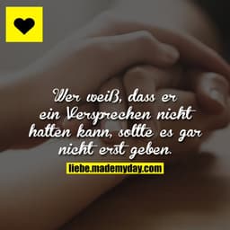 Wer weiß, dass er ein Versprechen nicht halten kann, sollte es gar nicht erst geben.