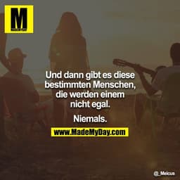 Und dann gibt es diese bestimmten Menschen, die werden einem nicht egal.

Niemals.