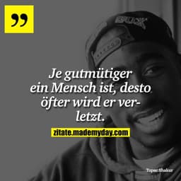 Je gutmütiger ein Mensch ist, desto öfter wird er verletzt.