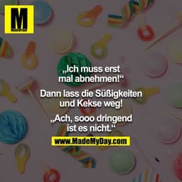 „Ich muss erst mal abnehmen!“

Dann lass die Süßigkeiten und Kekse weg!

„Ach, sooo dringend ist es nicht.“