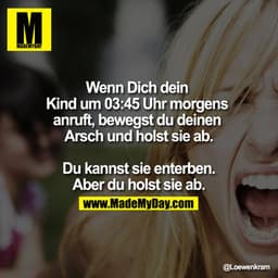 Wenn Dich dein Kind um 03:45 Uhr morgens anruft, bewegst du deinen Arsch und holst sie ab.
Du kannst sie enterben.
Aber 
