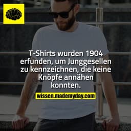 T-Shirts wurden 1904 erfunden, um Junggesellen zu kennzeichnen, die keine Knöpfe annähen konnten.