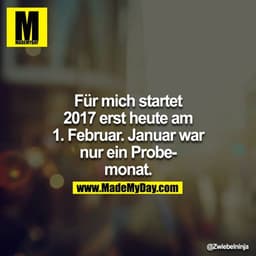 Für mich startet 2017 erst heute am 1. Februar. Januar war nur ein Probemonat.