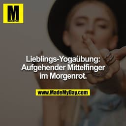 Lieblings-Yogaübung: 
Aufgehender Mittelfinger im Morgenrot.