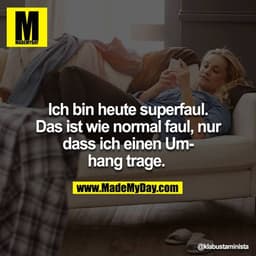 Ich bin heute superfaul. 
Das ist wie normal faul, nur dass ich einen Umhang trage.