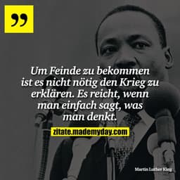 Um Feinde zu bekommen ist es nicht nötig den Krieg zu erklären. Es reicht, wenn man einfach sagt, was man denkt.