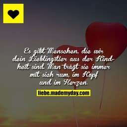 Es gibt Menschen, die wir dein Lieblingstier aus der Kindheit sind. 
Man trägt sie immer mit sich rum, im Kopf und im He
