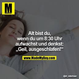 Alt bist du, wenn du um 8:30 Uhr aufwachst und denkst: „Geil, ausgeschlafen!“
