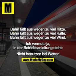 Bahn fällt aus wegen zu viel Hitze.
Bahn fällt aus wegen zu viel Kälte.
Bahn fällt aus wegen zu viel Wind.

Ich vermute 