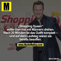 „Shopping Queen“ sollte man mal mit Männern drehen.
Nach 20 Minuten ist das Outfit komplett – und auf dem Laufsteg wären