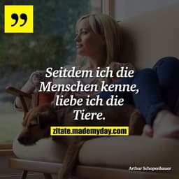 Seitdem ich die Menschen kenne, liebe ich die Tiere.