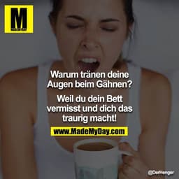Warum tränen deine Augen beim Gähnen?

Weil du dein Bett vermisst und dich das traurig macht!