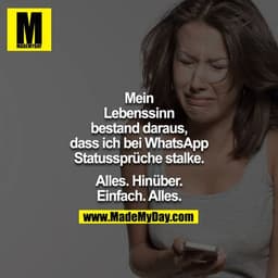 Mein Lebenssinn bestand daraus, dass ich bei WhatsApp Statussprüche stalke.
Alles. Hinüber. Einfach. Alles.