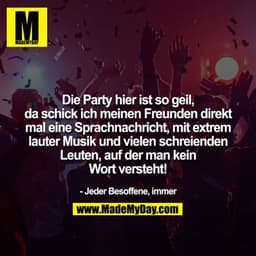 Die Party hier ist so geil, da schick ich meinen Freunden direkt mal eine Sprachnachricht mit extrem lauter Musik und vi