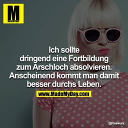 Ich sollte dringend eine Fortbildung zum Arschloch absolvieren. Anscheinend kommt man damit besser durchs Leben.