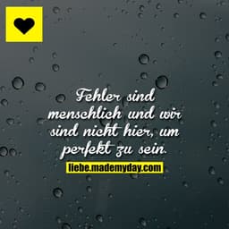 Fehler sind menschlich und wir sind nicht hier, um perfekt zu sein.