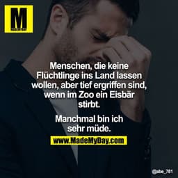 Menschen, die keine Flüchtlinge ins Land lassen wollen, aber tief ergriffen sind, wenn im Zoo ein Eisbär stirbt.

Manchm