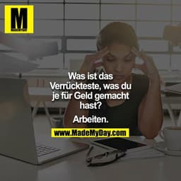 Was ist das Verrückteste, was du je für Geld gemacht hast?

Arbeiten.