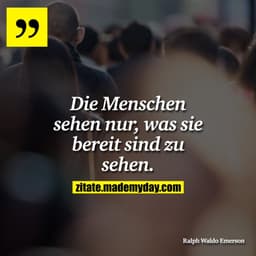 Die Menschen sehen nur, was sie bereit sind zu sehen.