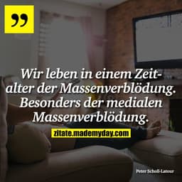 Wir leben in einem Zeitalter der Massenverblödung. Besonders der medialen Massenverblödung.