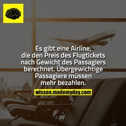 Es gibt eine Airline, die den Preis des Flugtickets nach Gewicht des Passagiers berechnet. Übergewichtige Passagiere müs