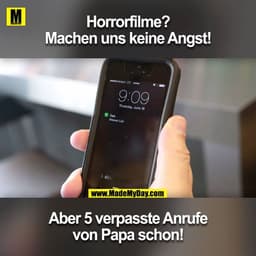 Horrorfilme? Machen uns keine Angst!

Aber 5 verpasste Anrufe von Papa schon!