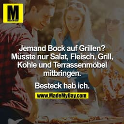 Jemand Bock auf Grillen? Müsste nur Salat, Fleisch, Grill, Kohle und Terrassenmöbel mitbringen. Besteck hab ich.