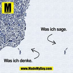 Was ich sage.
Was ich denke.