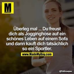 Überleg mal ... Du freust dich als Jogginghose auf ein schönes Leben auf einem Sofa und dann kauft dich tatsächlich so e