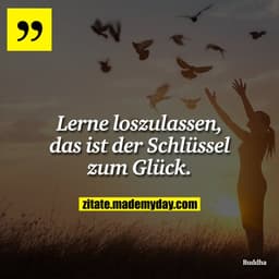 Lerne loszulassen, das ist der Schlüssel zum Glück.